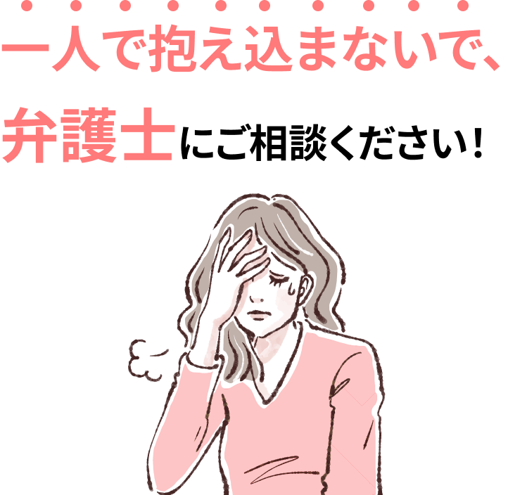 一人で抱え込まないで、弁護士にご相談ください！